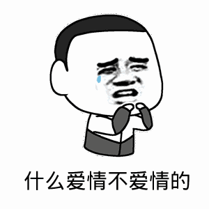 点击进入“什么爱情不爱情的”表情图制作 什么爱情不爱情的表情图制作